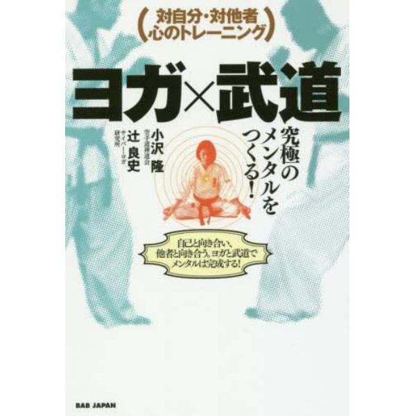 ヨガ×武道　究極のメンタルをつくる！　対自分・対他者心のトレーニング　自己と向き合い、他者と向き合う。ヨガと武道でメンタルは完成する！