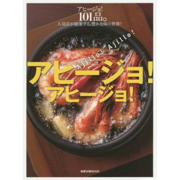 アヒージョ！アヒージョ！　アヒージョ１０１品。人気店が提案する、豊かな味の世界！