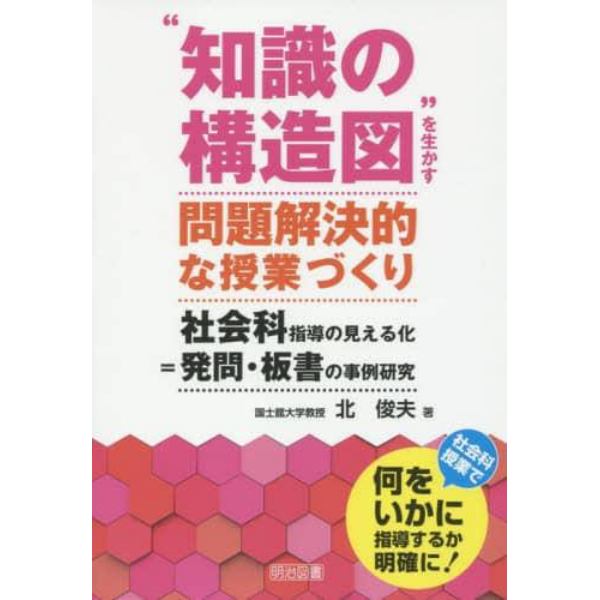 “知識の構造図”を生かす問題解決的な授業づくり　社会科指導の見える化＝発問・板書の事例研究