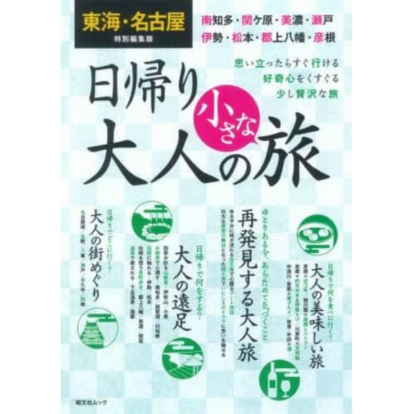 東海・名古屋特別編集版日帰り大人の小さな旅　思い立ったらすぐ行ける好奇心をくすぐる少し贅沢な旅