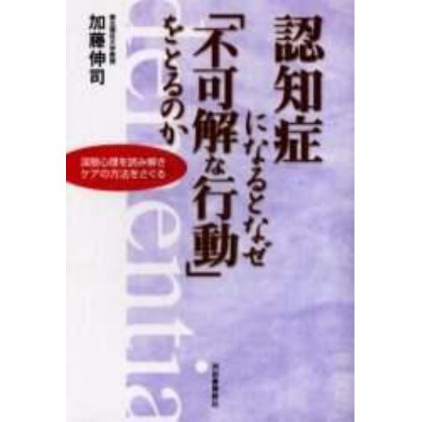 認知症になるとなぜ「不可解な行動」をとるのか　深層心理を読み解きケアの方法をさぐる