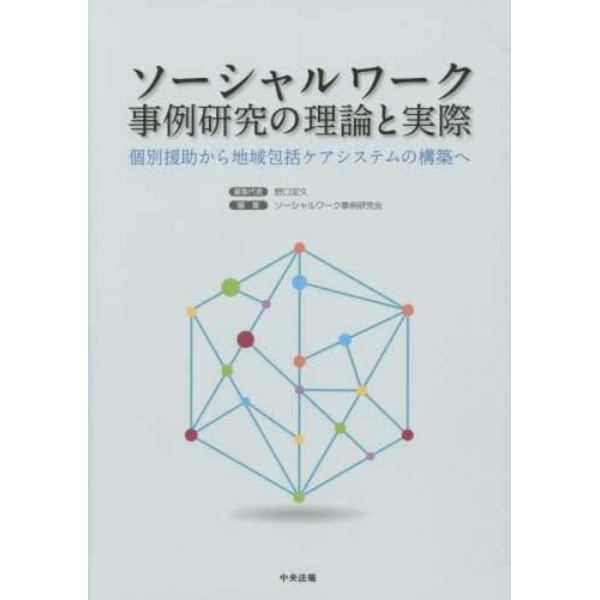 ソーシャルワーク事例研究の理論と実際　個別援助から地域包括ケアシステムの構築へ