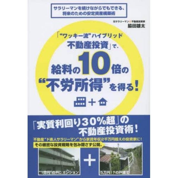 「“ワッキー流”ハイブリッド不動産投資」で、給料の１０倍の“不労所得”を得る！　サラリーマンを続けながらでもできる、将来のための安定資産構築術