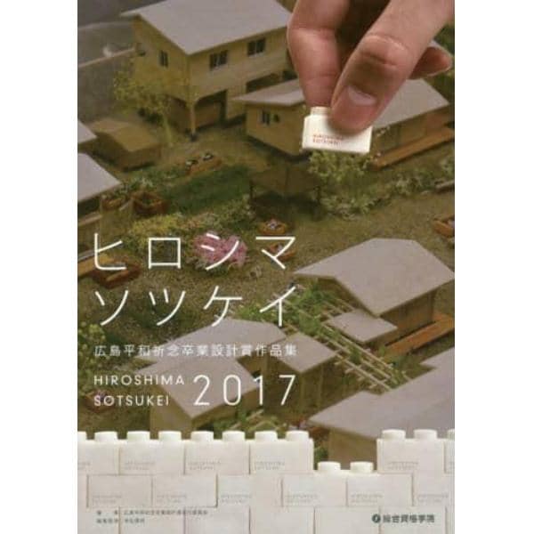 広島平和祈念卒業設計賞作品集　ヒロシマソツケイ　２０１７