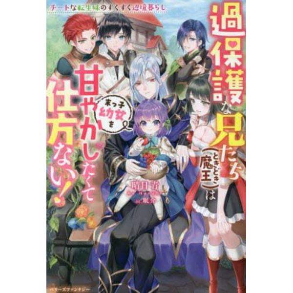 過保護な兄たち〈ときどき魔王〉は末っ子幼女を甘やかしたくて仕方ない！　チートな転生妹のすくすく辺境暮らし