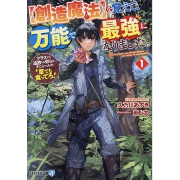 〈創造魔法〉を覚えて、万能で最強になりました。　クラスから追放した奴らは、そこらへんの草でも食ってろ！　１