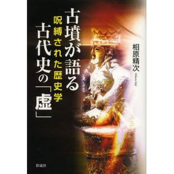 古墳が語る古代史の「虚（うそ）」　呪縛された歴史学