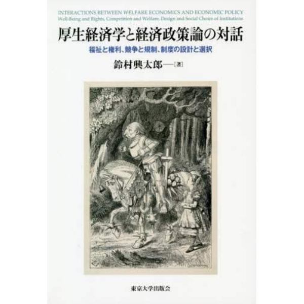 厚生経済学と経済政策論の対話　福祉と権利、競争と規制、制度の設計と選択