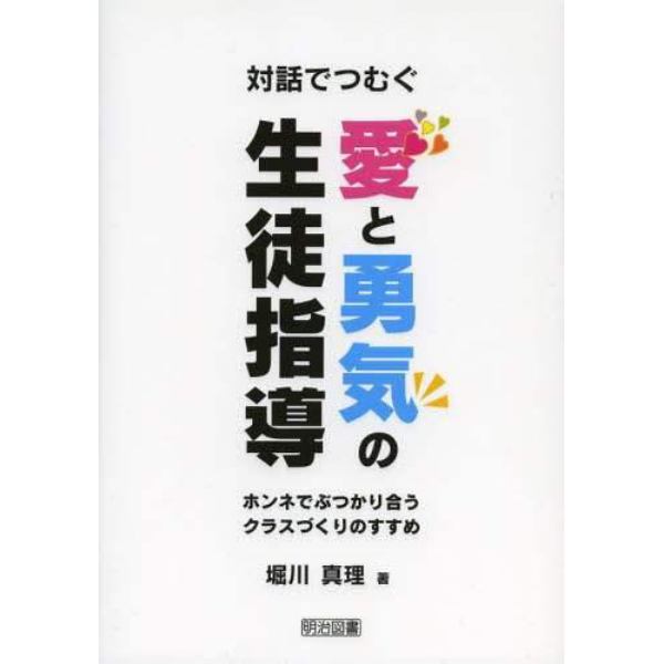 対話でつむぐ愛と勇気の生徒指導　ホンネでぶつかり合うクラスづくりのすすめ