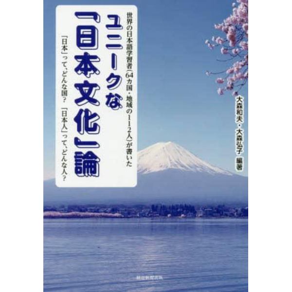 ユニークな「日本文化」論　世界の日本語学習者〈６４カ国・地域の１１２人〉が書いた　「日本」って、どんな国？「日本人」って、どんな人？