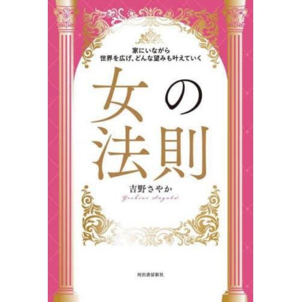 女の法則　家にいながら世界を広げ、どんな望みも叶えていく