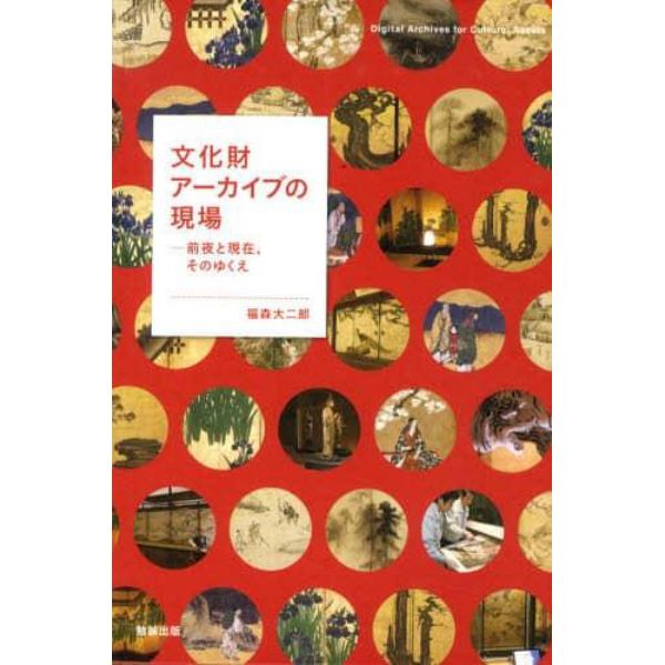 文化財アーカイブの現場　前夜と現在、そのゆくえ