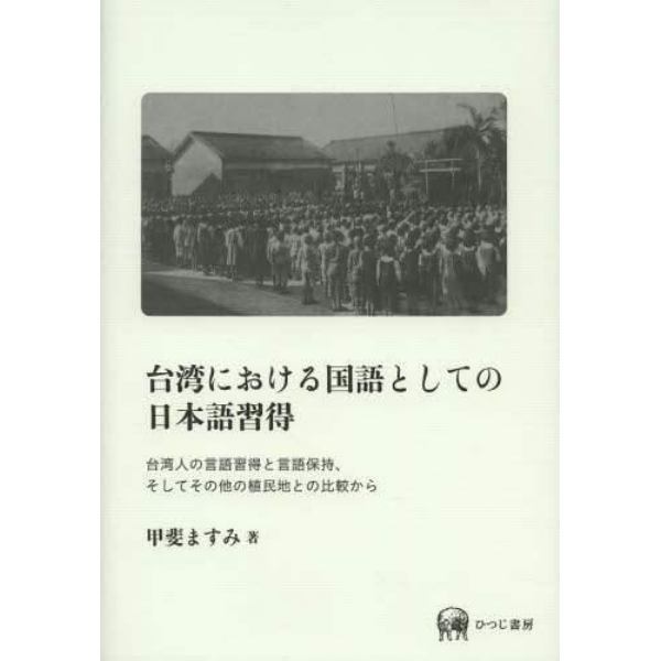 台湾における国語としての日本語習得　台湾人の言語習得と言語保持、そしてその他の植民地との比較から