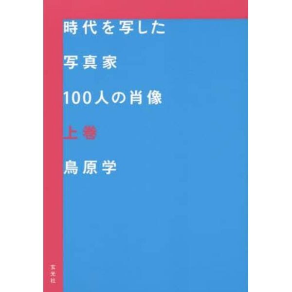 時代を写した写真家１００人の肖像　上巻