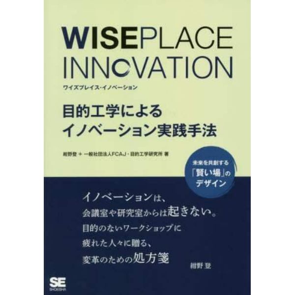 ＷＩＳＥＰＬＡＣＥ　ＩＮＮＯＶＡＴＩＯＮ　目的工学によるイノベーション実践手法　未来を共創する「賢い場」のデザイン