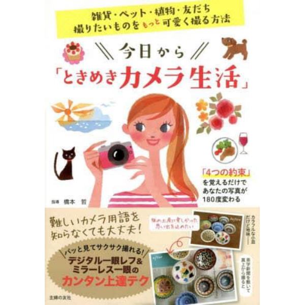 今日から「ときめきカメラ生活」　雑貨・ペット・植物・友だち撮りたいものをもっと可愛く撮る方法