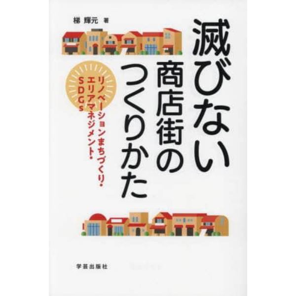 滅びない商店街のつくりかた　リノベーションまちづくり・エリアマネジメント・ＳＤＧｓ