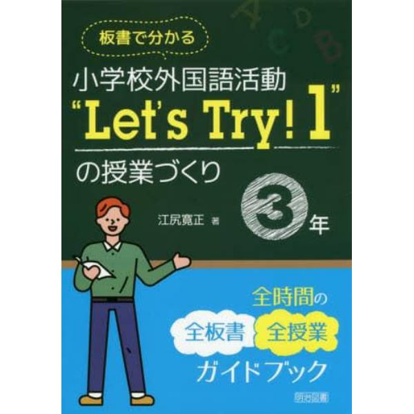 板書で分かる小学校外国語活動“Ｌｅｔ’ｓ　Ｔｒｙ！１”の授業づくり３年　全時間の全板書全授業ガイドブック