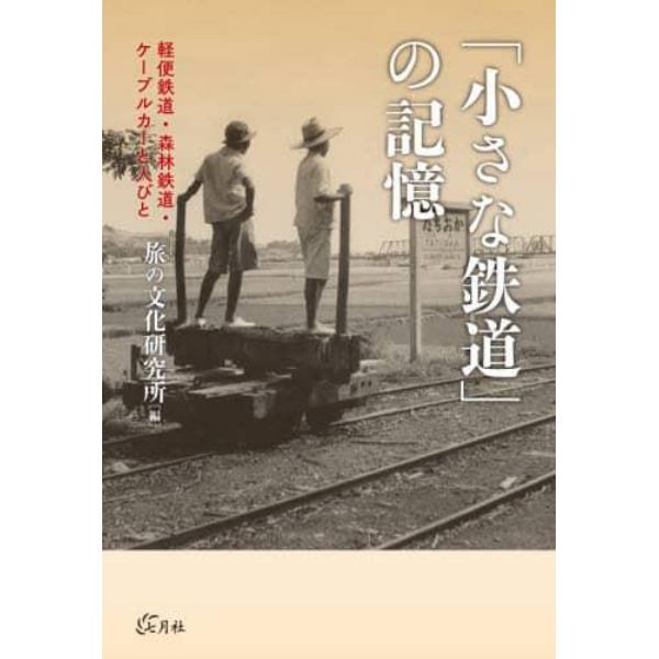 「小さな鉄道」の記憶　軽便鉄道・森林鉄道・ケーブルカーと人びと