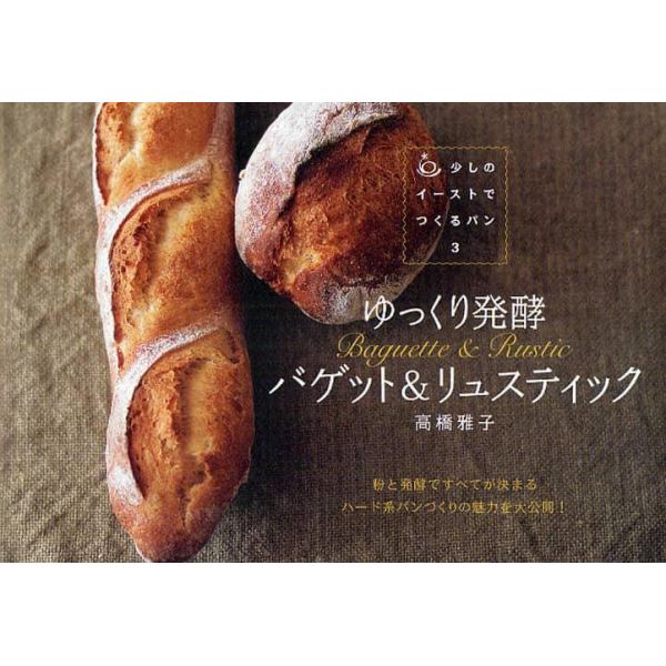 ゆっくり発酵バゲット＆リュスティック　粉と発酵ですべてが決まるハード系パンづくりの魅力を大公開！