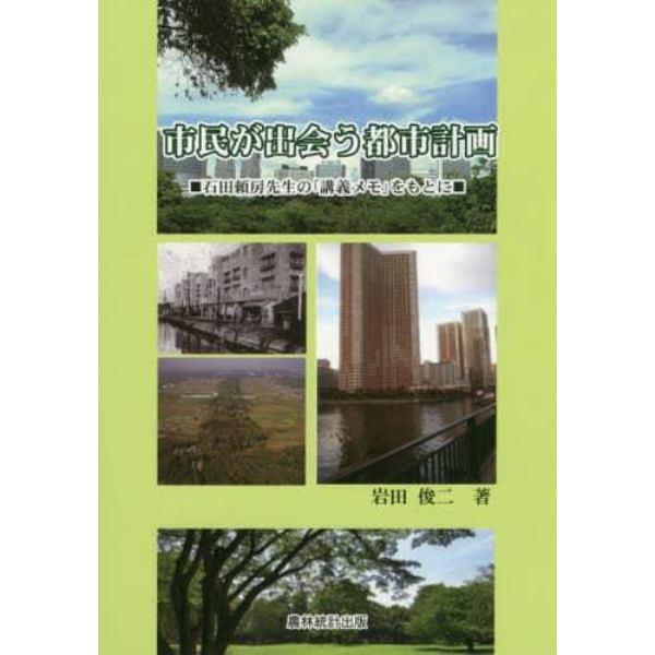 市民が出会う都市計画　石田頼房先生の「講義メモ」をもとに