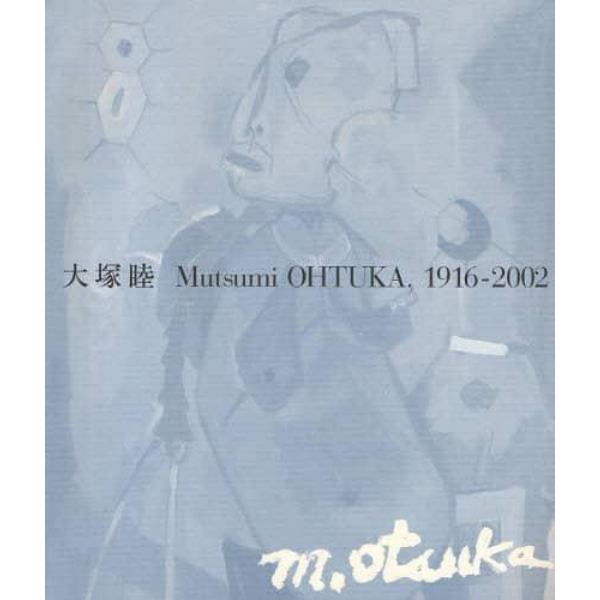 大塚睦画集　Ｍｕｔｓｕｍｉ　ＯＨＴＵＫＡ，１９１６－２００２