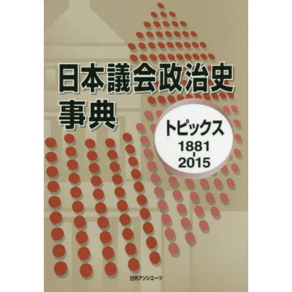 日本議会政治史事典　トピックス１８８１－２０１５