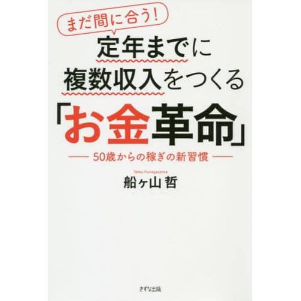 まだ間に合う！定年までに複数収入をつくる「お金革命」　５０歳からの稼ぎの新習慣