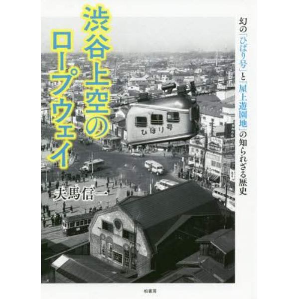 渋谷上空のロープウェイ　幻の「ひばり号」と「屋上遊園地」の知られざる歴史