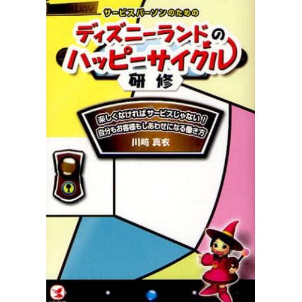 サービスパーソンのためのディズニーランドのハッピーサイクル研修　楽しくなければサービスじゃない！自分もお客様もしあわせになる働き方　ＭＡＩ　ＷＡＹ