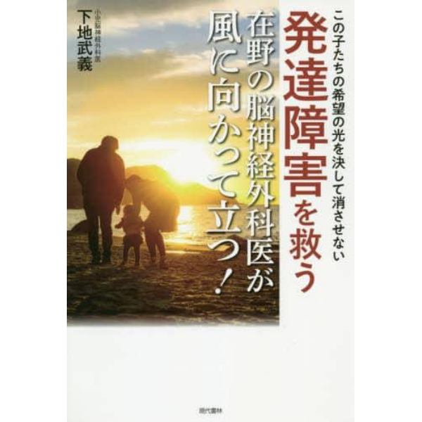 発達障害を救う在野の脳神経外科医が風に向かって立つ！　この子たちの希望の光を決して消させない