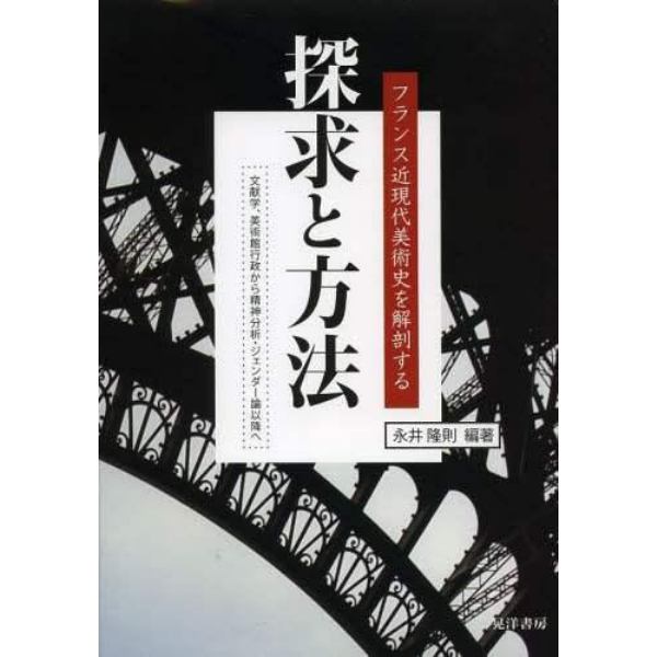 探求と方法　フランス近現代美術史を解剖する　文献学，美術館行政から精神分析・ジェンダー論以降へ