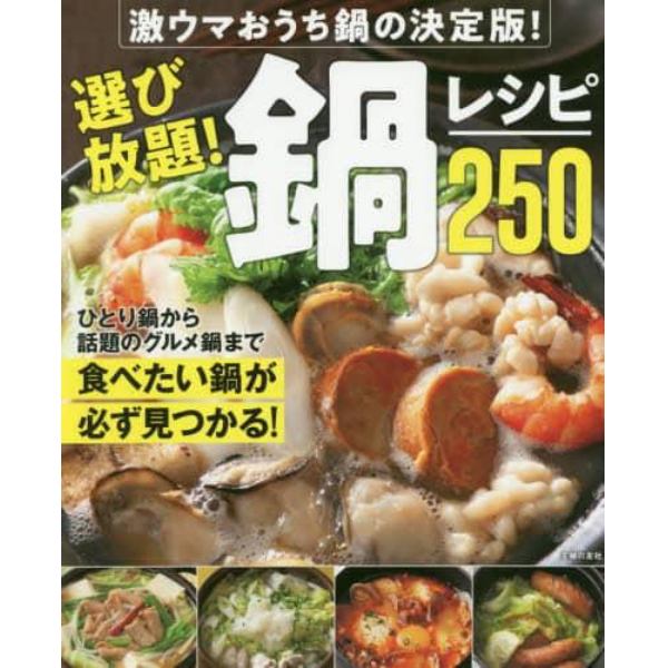 選び放題！鍋レシピ２５０　激ウマおうち鍋の決定版！　食べたい鍋が必ず見つかる！