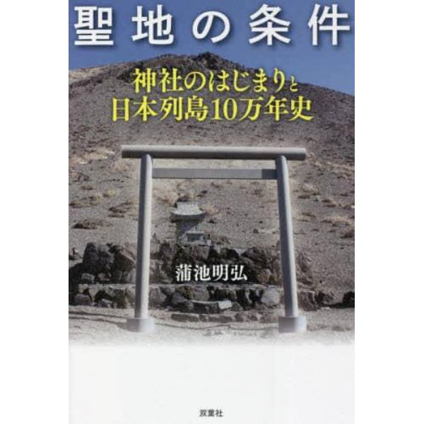 聖地の条件　神社のはじまりと日本列島１０万年史