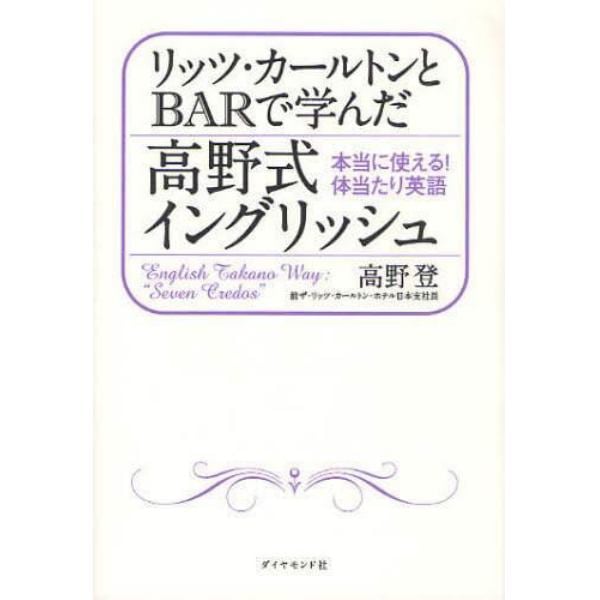 リッツ・カールトンとＢＡＲで学んだ高野式イングリッシュ　本当に使える！体当たり英語　Ｅｎｇｌｉｓｈ　Ｔａｋａｎｏ　Ｗａｙ：Ｓｅｖｅｎ　Ｃｒｅｄｏｓ