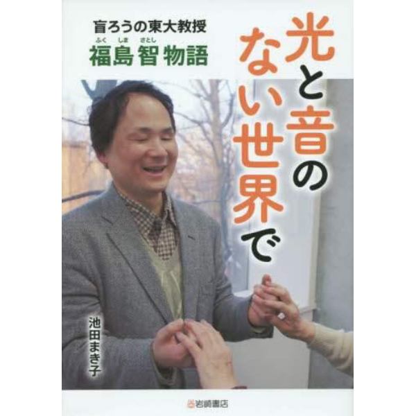 光と音のない世界で　盲ろうの東大教授・福島智物語