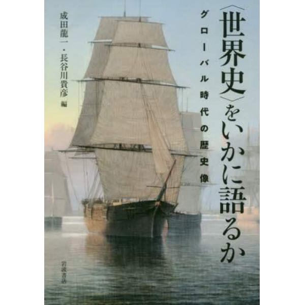 〈世界史〉をいかに語るか　グローバル時代の歴史像