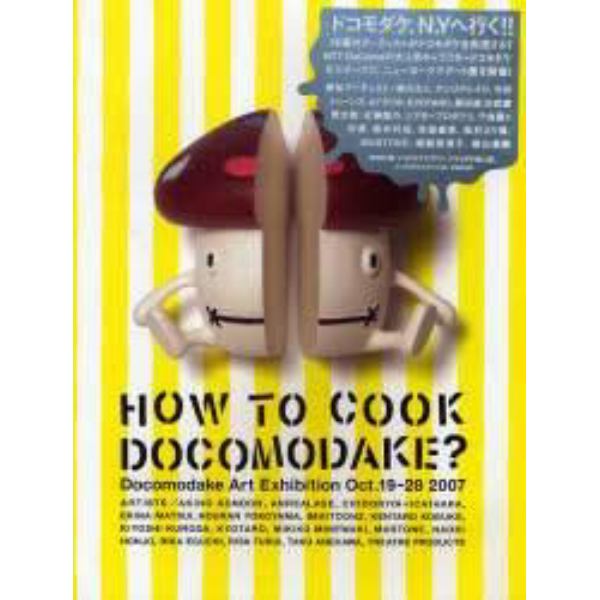 ＨＯＷ　ＴＯ　ＣＯＯＫ　ＤＯＣＯＭＯＤＡＫＥ？　Ｄｏｃｏｍｏｄａｋｅ　Ａｒｔ　Ｅｘｈｉｂｉｔｉｏｎ　Ｏｃｔ．１９－２８　２００７