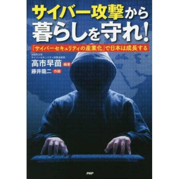 サイバー攻撃から暮らしを守れ！　「サイバーセキュリティの産業化」で日本は成長する
