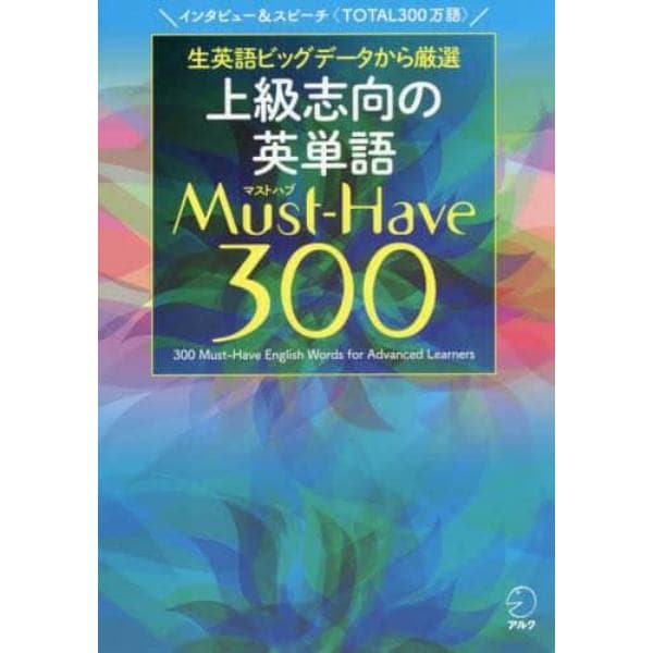 上級志向の英単語Ｍｕｓｔ‐Ｈａｖｅ　３００　生英語ビッグデータから厳選　インタビュー＆スピーチ〈ＴＯＴＡＬ３００万語〉