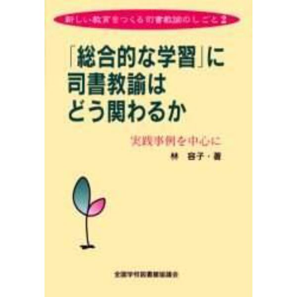 「総合的な学習」に司書教諭はどう関わるか　実践事例を中心に