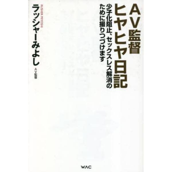 ＡＶ監督ヒヤヒヤ日記　少子化阻止、セックスレス解消のために撮りつづけます