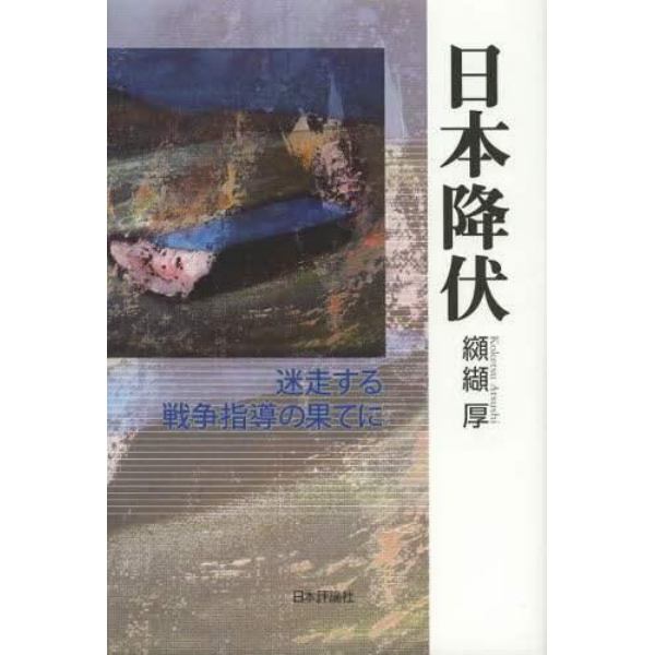 日本降伏　迷走する戦争指導の果てに