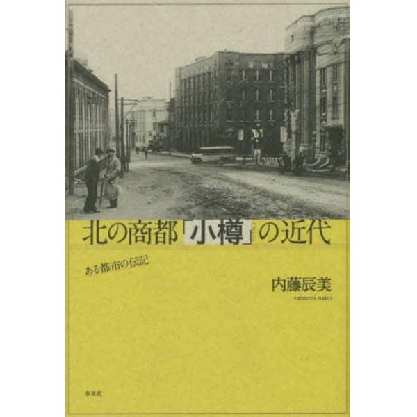 北の商都「小樽」の近代　ある都市の伝記