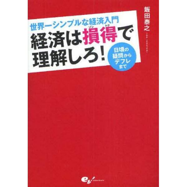 経済は損得で理解しろ！　世界一シンプルな経済入門　日頃の疑問からデフレまで