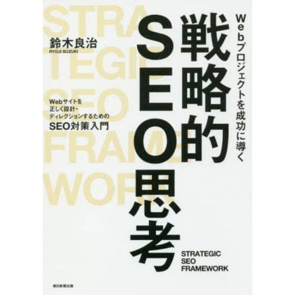 Ｗｅｂプロジェクトを成功に導く戦略的ＳＥＯ思考　Ｗｅｂサイトを正しく設計・ディレクションするためのＳＥＯ対策入門