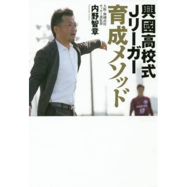 興國高校式Ｊリーガー育成メソッド　いまだ全国出場経験のないサッカー部からなぜ毎年Ｊリーガーが生まれ続けるのか？