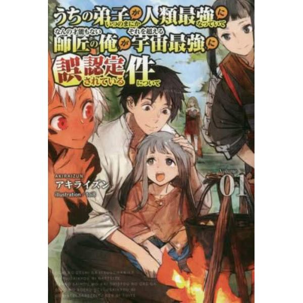 うちの弟子がいつのまにか人類最強になっていて、なんの才能もない師匠の俺が、それを超える宇宙最強に誤認定されている件について　Ｖｏｌｕｍｅ０１