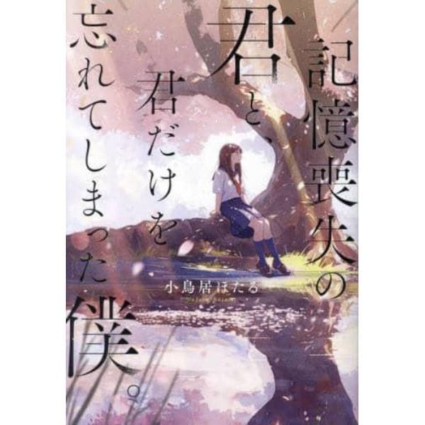 記憶喪失の君と、君だけを忘れてしまった僕。