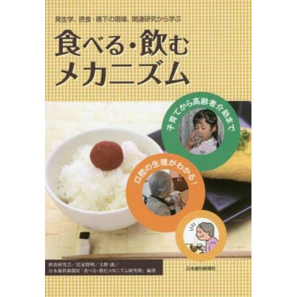 発生学、摂食・嚥下の現場、関連研究から学ぶ食べる・飲むメカニズム　子育てから高齢者介助まで　口腔の生理がわかる！